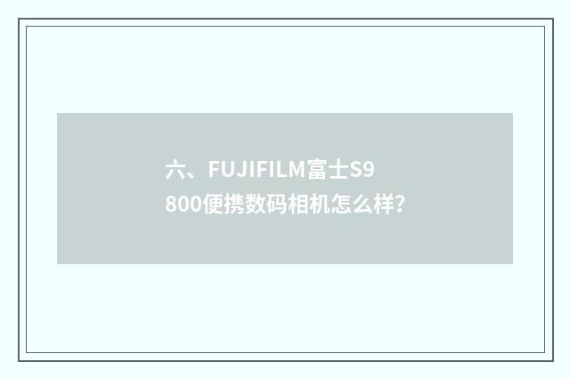 六、FUJIFILM富士S9800便携数码相机怎么样?