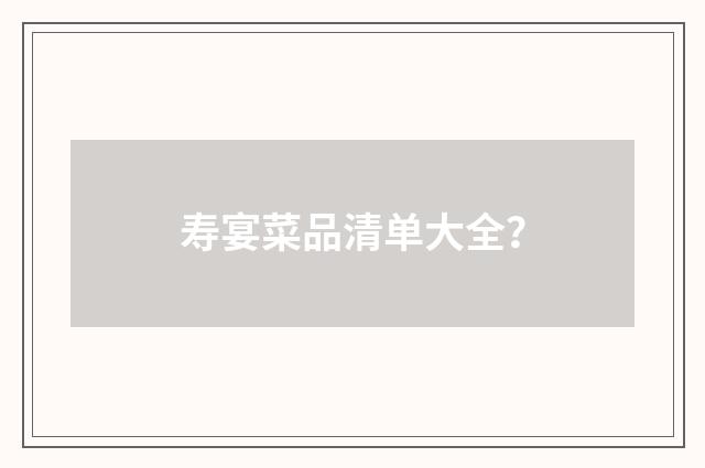 寿宴菜品清单大全?