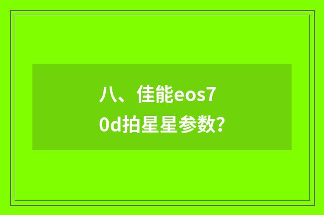八、佳能eos70d拍星星参数？
