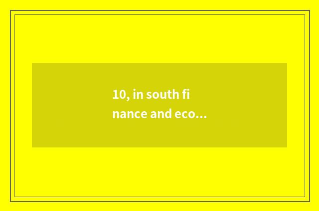 10, in south finance and economics and distinction of obtain employment of north