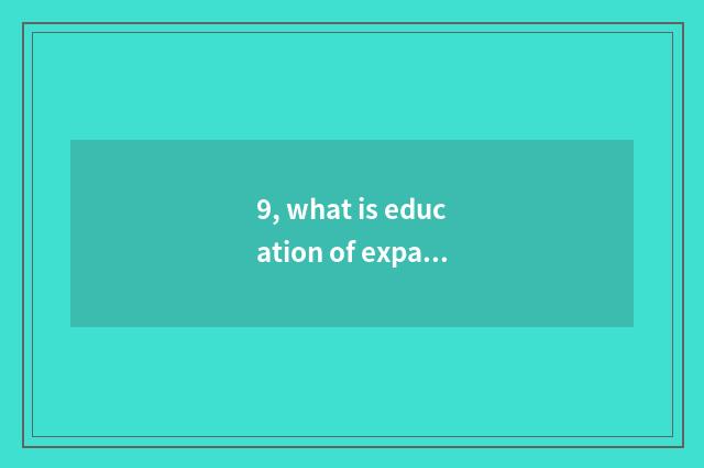 9, what is education of expansibility mental health, what characteristic does he