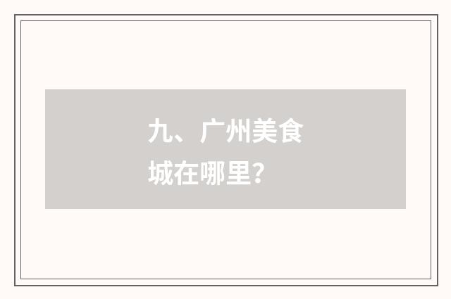 九、广州美食城在哪里?
