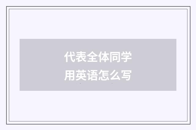 代表全体同学用英语怎么写
