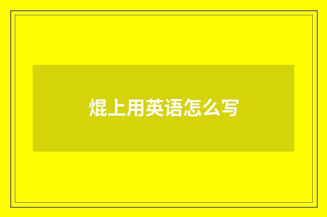 焜上用英语怎么写