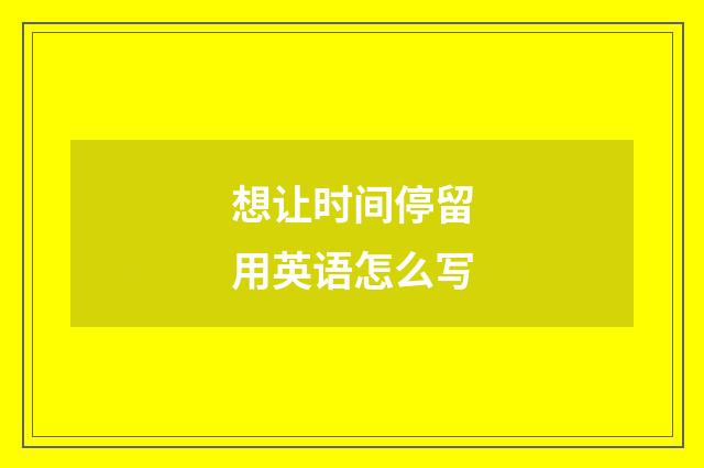 想让时间停留用英语怎么写