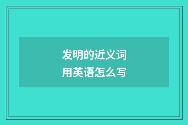 发明的近义词用英语怎么写