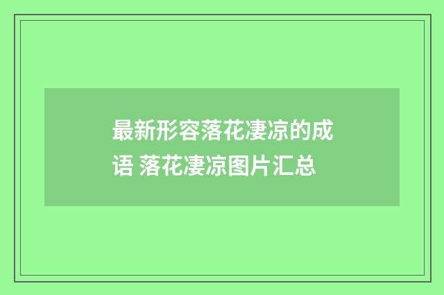 最新形容落花凄凉的成语 落花凄凉图片汇总