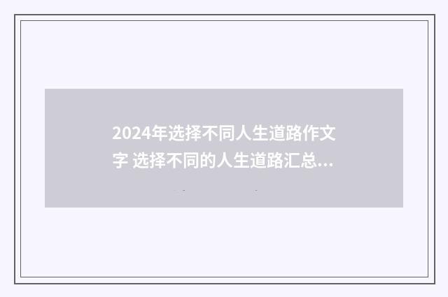 2024年选择不同人生道路作文字 选择不同的人生道路汇总18篇