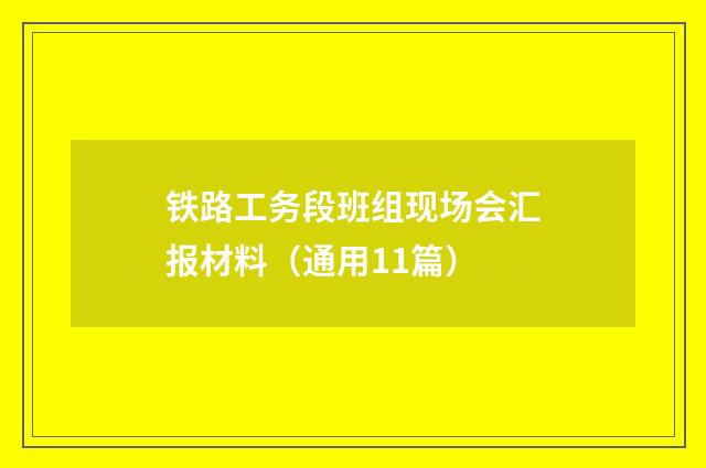 铁路工务段班组现场会汇报材料(通用11篇)