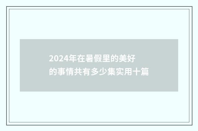 2024年在暑假里的美好的事情共有多少集实用十篇