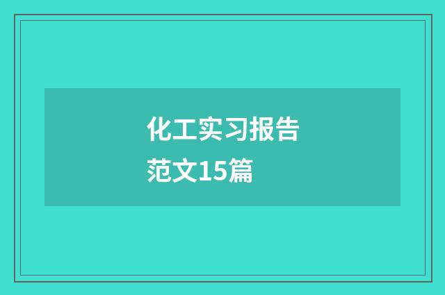 化工实习报告范文15篇