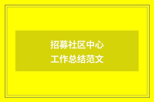 招募社区中心工作总结范文