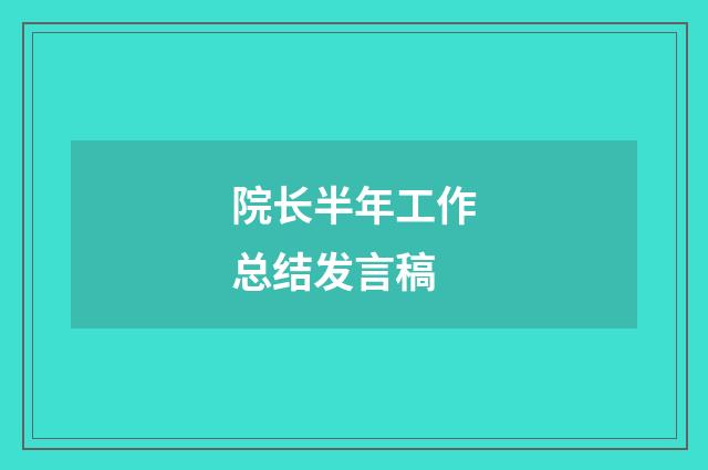 院长半年工作总结发言稿