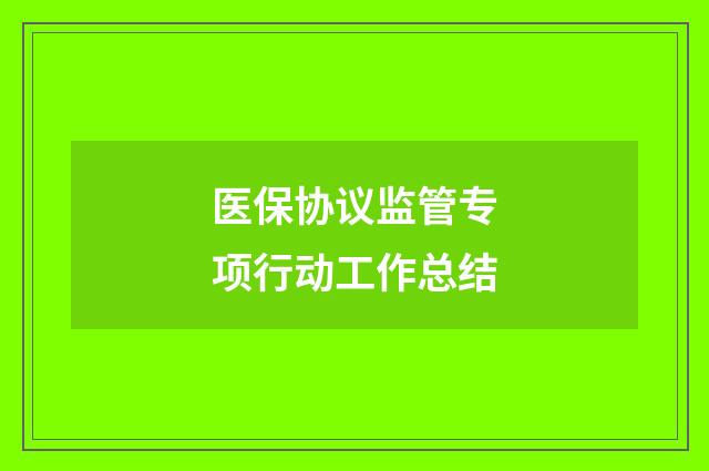 医保协议监管专项行动工作总结