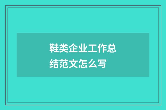 鞋类企业工作总结范文怎么写