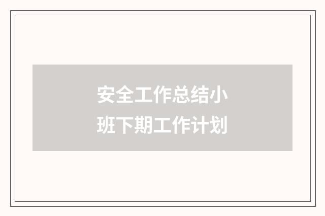 安全工作总结小班下期工作计划