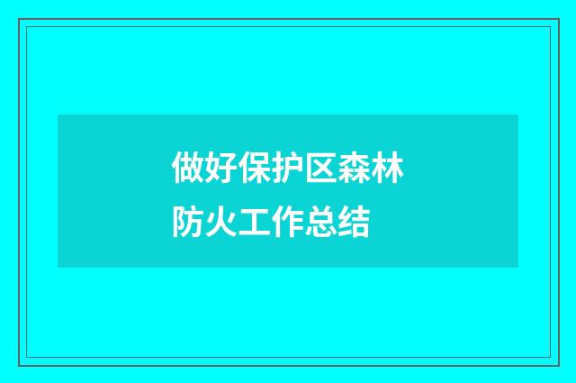 做好保护区森林防火工作总结