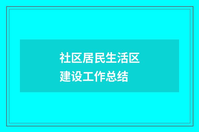 社区居民生活区建设工作总结