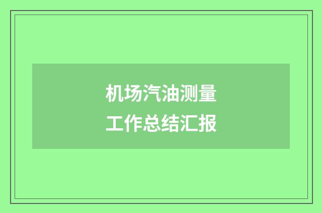机场汽油测量工作总结汇报