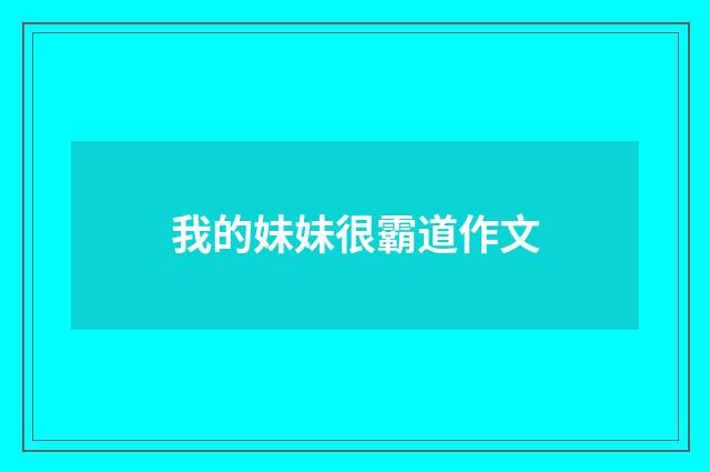 我的妹妹很霸道作文