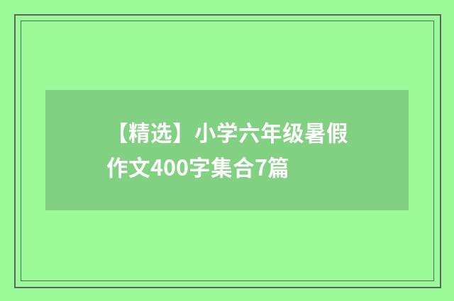 【精选】小学六年级暑假作文400字集合7篇