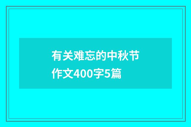 有关难忘的中秋节作文400字5篇