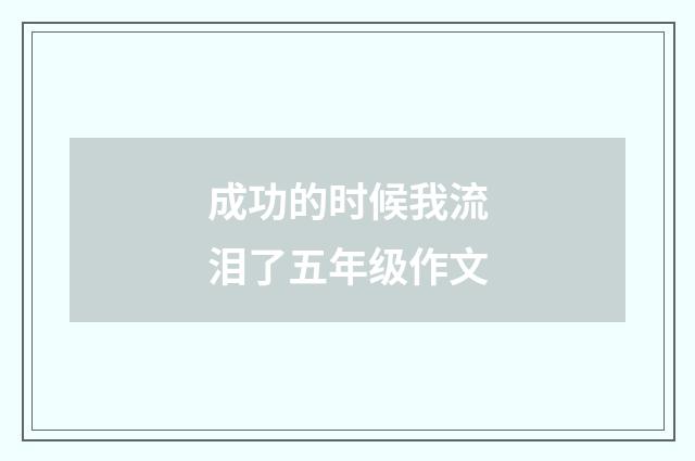 成功的时候我流泪了五年级作文