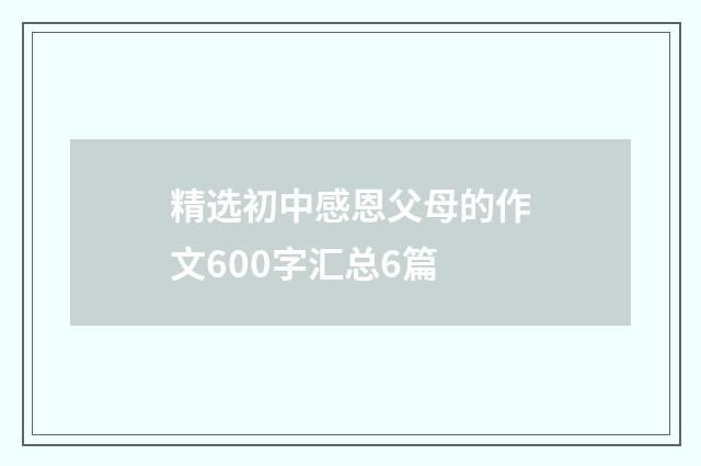 精选初中感恩父母的作文600字汇总6篇