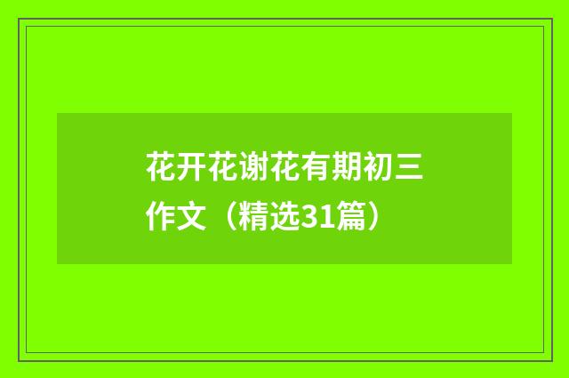 花开花谢花有期初三作文（精选31篇）