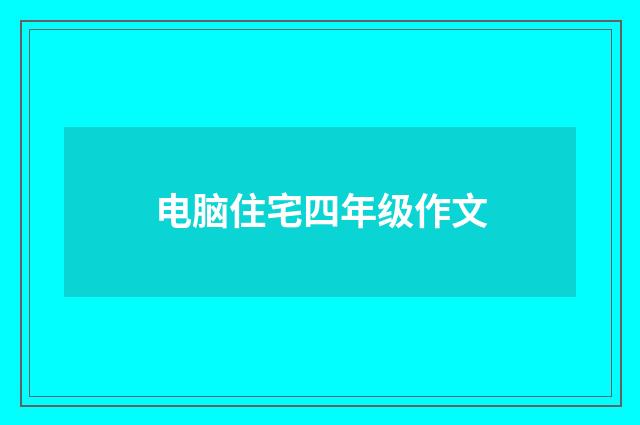 电脑住宅四年级作文