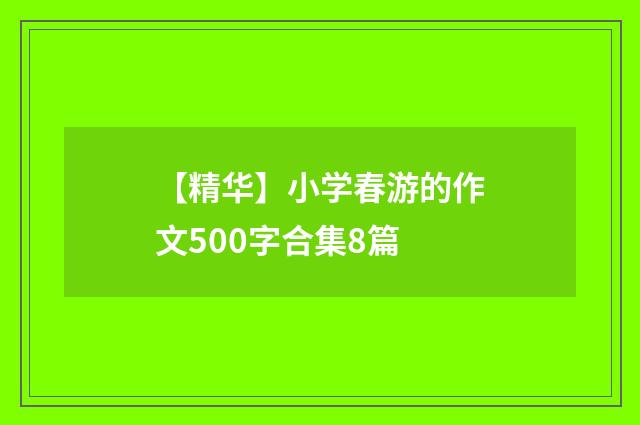 【精华】小学春游的作文500字合集8篇