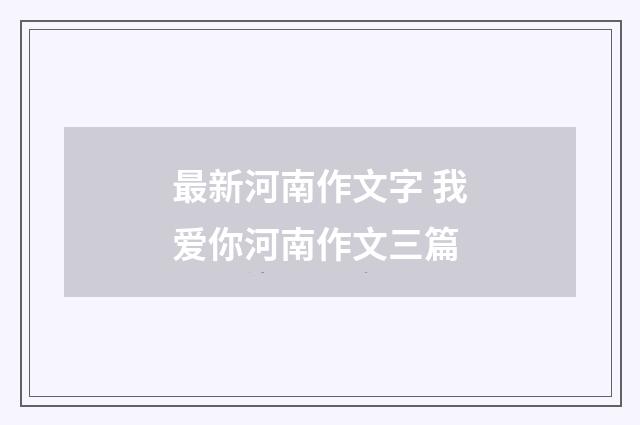 最新河南作文字 我爱你河南作文三篇