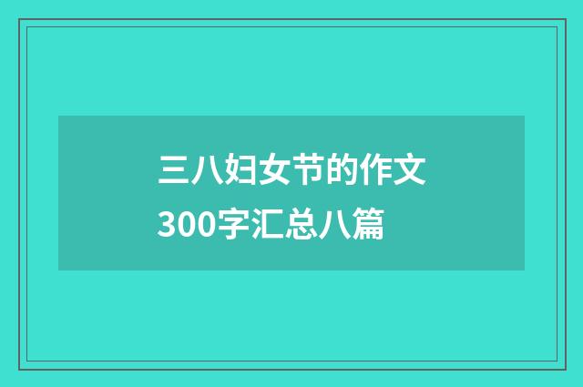 三八妇女节的作文300字汇总八篇