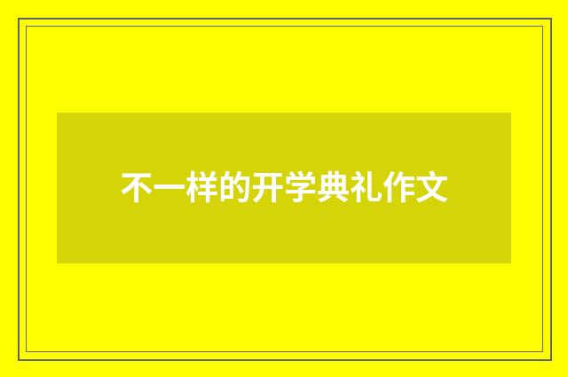 不一样的开学典礼作文
