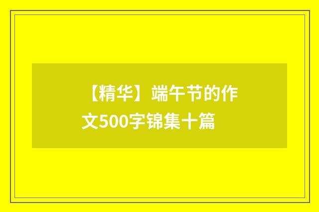 【精华】端午节的作文500字锦集十篇