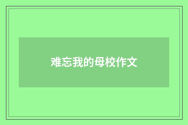 难忘我的母校作文