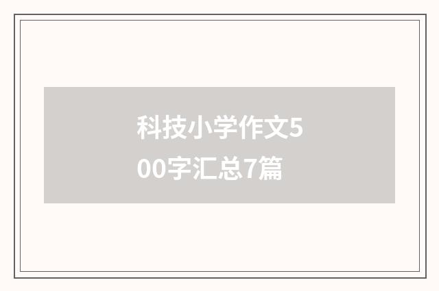 科技小学作文500字汇总7篇