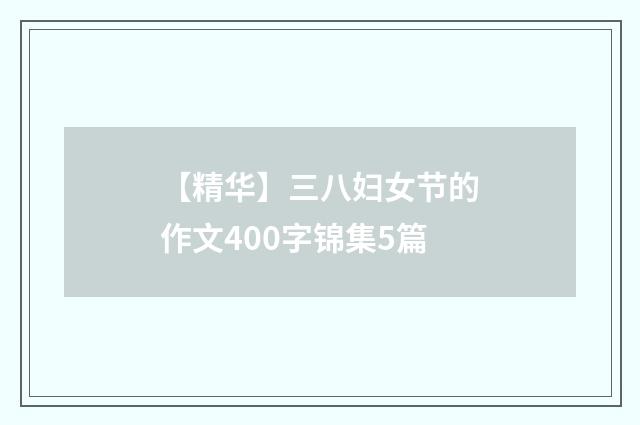 【精华】三八妇女节的作文400字锦集5篇