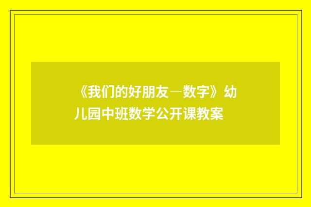 《我们的好朋友―数字》幼儿园中班数学公开课教案