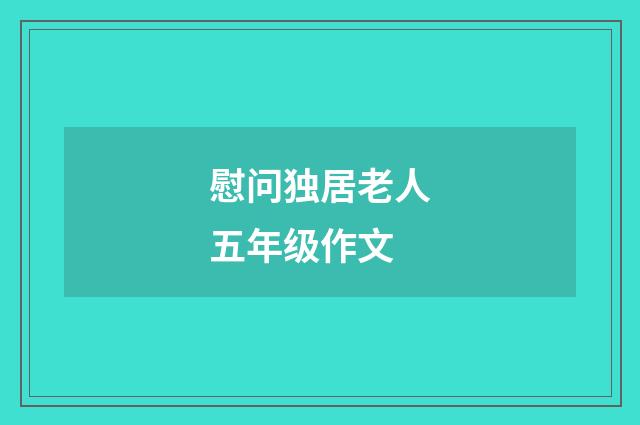慰问独居老人五年级作文