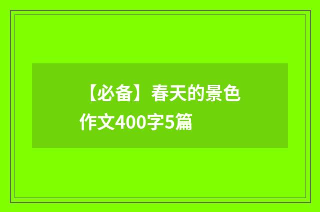 【必备】春天的景色作文400字5篇