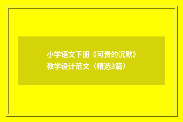 小学语文下册《可贵的沉默》教学设计范文（精选3篇）