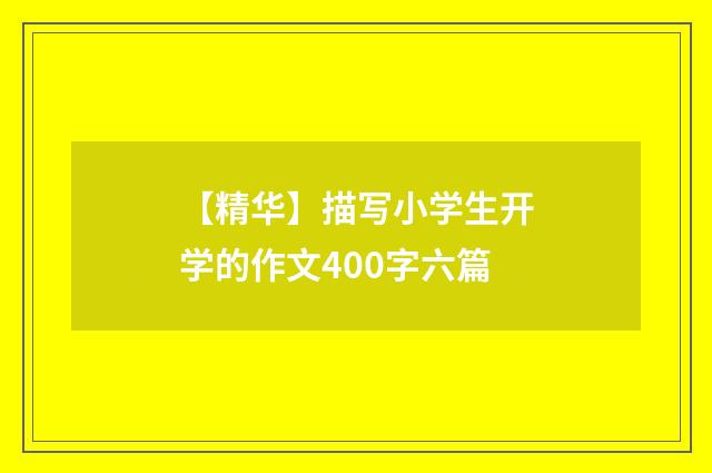 【精华】描写小学生开学的作文400字六篇