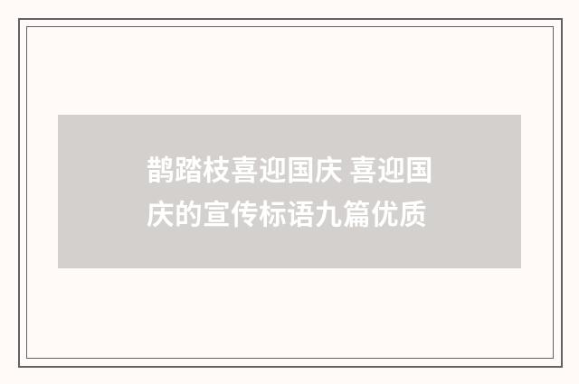 鹊踏枝喜迎国庆 喜迎国庆的宣传标语九篇优质