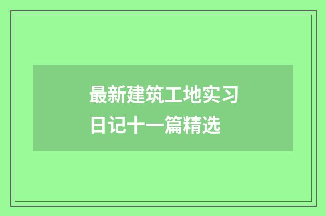最新建筑工地实习日记十一篇精选