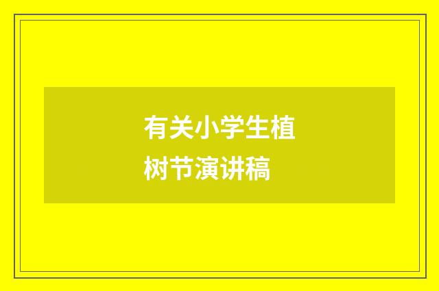 有关小学生植树节演讲稿