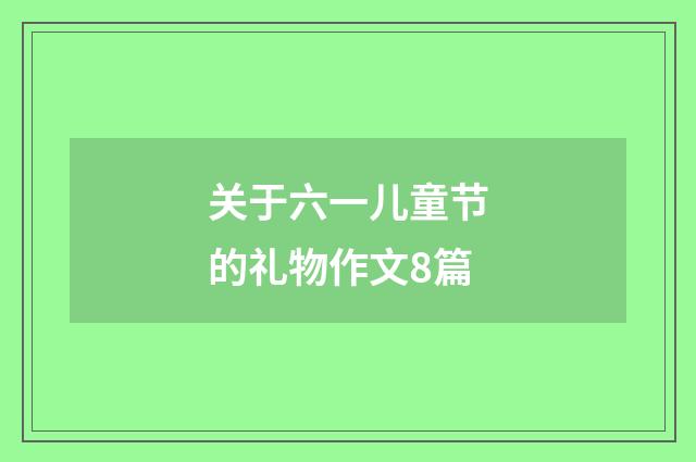 关于六一儿童节的礼物作文8篇