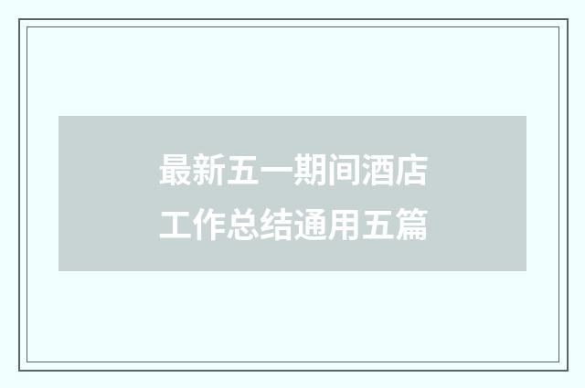最新五一期间酒店工作总结通用五篇