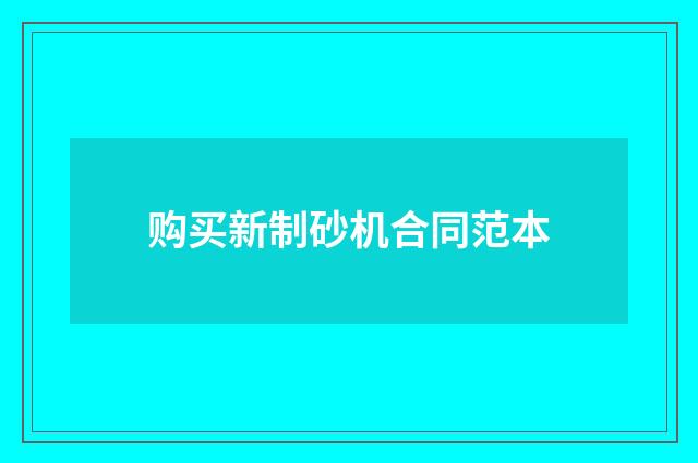 购买新制砂机合同范本