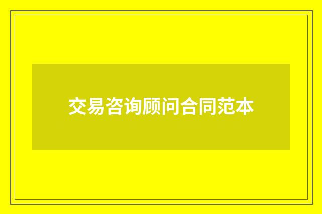 交易咨询顾问合同范本